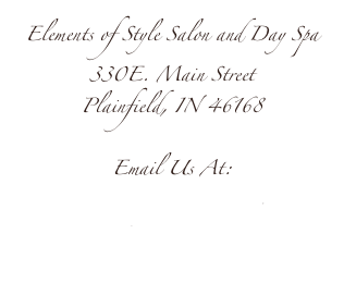 Elements of Style Salon and Day Spa
330E. Main Street
Plainfield, IN 46168

Email Us At:
elementsofstyle@me.com